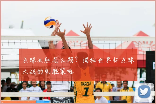 点球决胜怎么踢?揭秘世界杯点球大战的制胜策略