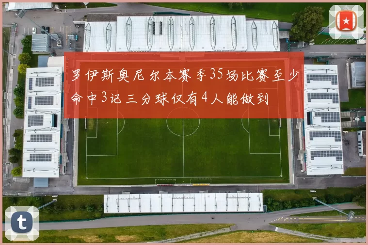 罗伊斯奥尼尔本赛季35场比赛至少命中3记三分球仅有4人能做到
