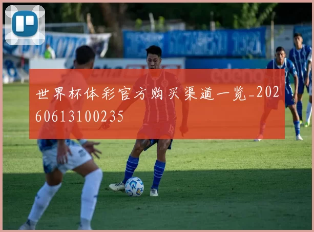 世界杯体彩官方购买渠道一览_20260613100235