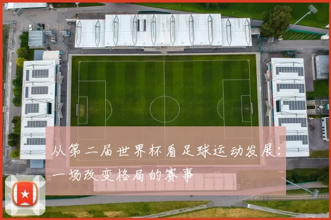 从第二届世界杯看足球运动发展:一场改变格局的赛事
