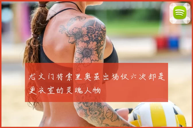 尤文门将索里奥虽出场仅六次却是更衣室的灵魂人物