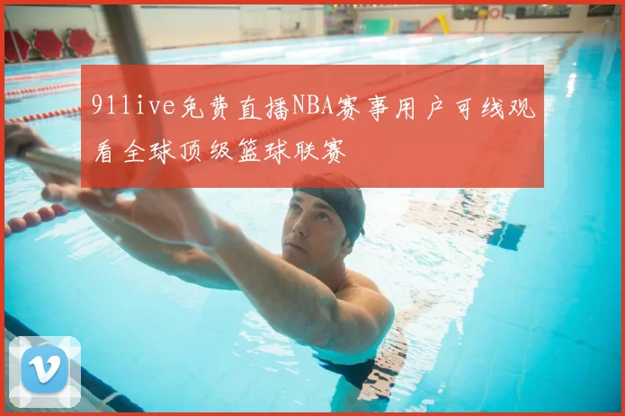 91live免费直播NBA赛事用户可线观看全球顶级篮球联赛
