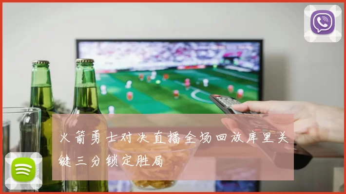 火箭勇士对决直播全场回放库里关键三分锁定胜局