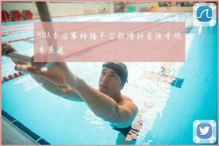 NBA季后赛转播平台新增抖音快手观看渠道