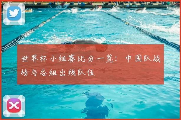 世界杯小组赛比分一览:中国队战绩与各组出线队伍