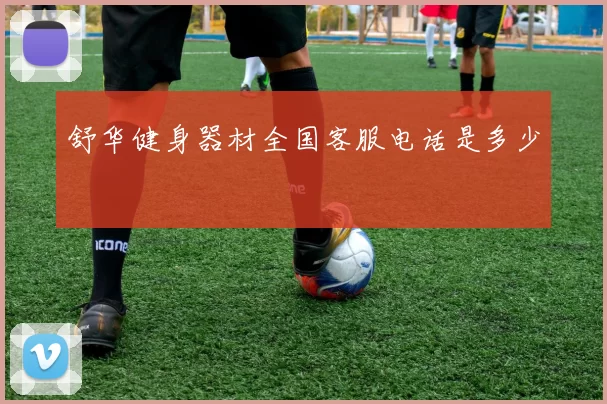舒华健身器材全国客服电话是多少
