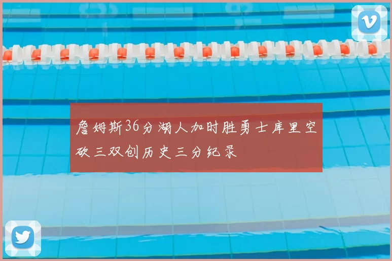 詹姆斯36分湖人加时胜勇士库里空砍三双创历史三分纪录