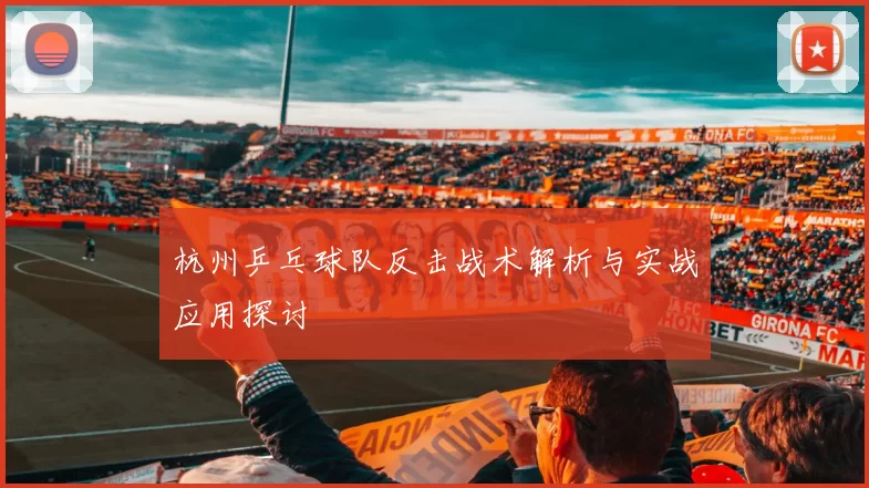杭州乒乓球队反击战术解析与实战应用探讨